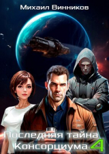 скачать книгу Последняя тайна Консорциума. Том 4 (СИ) автора Михаил Винников