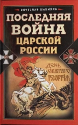 скачать книгу Последняя война царской России автора Вячеслав Шацилло