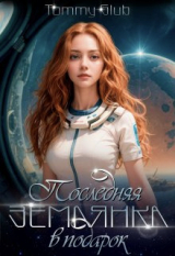 скачать книгу Последняя землянка в подарок (СИ) автора Tommy Glub