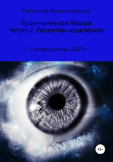 скачать книгу Практическая магия. Часть1. Рецепты исцеления автора Ангелина Архангельская