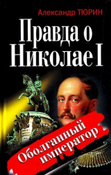 скачать книгу Правда о Николае I. Оболганный император автора Александр Тюрин