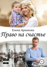 скачать книгу Право на счастье автора Елена Архипова