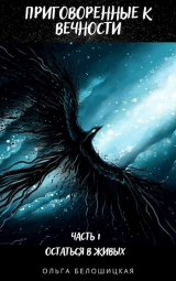 скачать книгу Приговоренные к вечности. Часть 1. Остаться в живых (СИ) автора Ольга Белошицкая