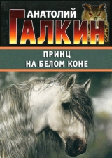скачать книгу Принц на белом коне автора Анатолий Галкин