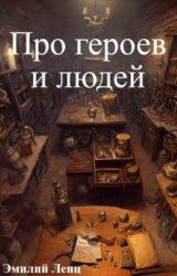 скачать книгу Про героев и людей (СИ) автора Эмилий Ленц