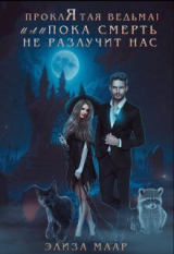 скачать книгу Проклятая ведьма! или Пока смерть не разлучит нас (СИ) автора Элиза Маар