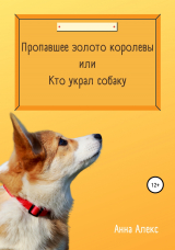 скачать книгу Пропавшее золото королевы, или Кто украл собаку автора Анна Алекс