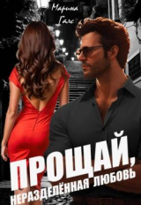 скачать книгу Прощай, неразделённая любовь (СИ) автора Марина Галс