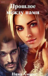 скачать книгу Прошлое между нами (СИ) автора Нина Аморес