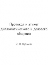 скачать книгу Протокол и этикет дипломатического и делового общения автора Эдуард Кузьмин