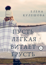 скачать книгу Пусть лёгкая витает грусть автора Елена Кулешова