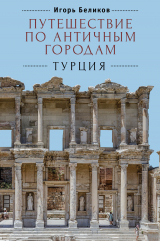 скачать книгу Путешествие по античным городам. Турция автора Игорь Беликов