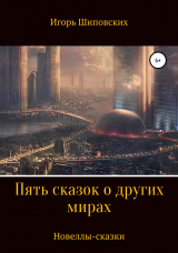 скачать книгу Пять сказок о других мирах автора Игорь Шиповских