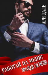 скачать книгу Работай на меня! Выходи за меня! (СИ) автора Ари Дале