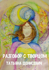 скачать книгу Разговор с Творцом. Сборник стихотворений автора Татьяна Денисевич