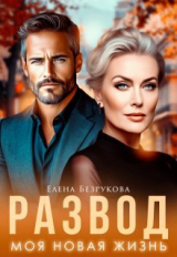 скачать книгу Развод. Моя новая жизнь (СИ) автора Елена Безрукова