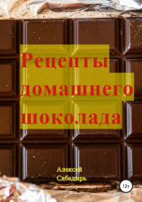 скачать книгу Рецепты домашнего шоколада автора Алексей Сабадырь