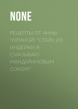 скачать книгу Рецепты от Анны Чуриной: «Стейк из индейки я смазываю мандариновым соком» автора Коллектив авторов (Семь Дней Тв-программа)