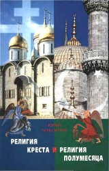 скачать книгу Религия Креста и религия полумесяца: Христианство и Ислам автора Юрий Максимов
