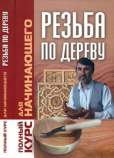 скачать книгу Резьба по дереву. Полный курс для начинающего автора Автор неизвестен