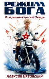 скачать книгу Режим бога. Возвращение Красной Звезды (СИ) автора Алексей Вязовский