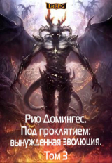 скачать книгу Рио Домингес. Под проклятием: вынужденная эволюция. Том 3 (СИ) автора Тимофей Клыков