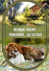 скачать книгу Роксана. Детство (СИ) автора Агаша Колч