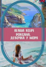скачать книгу Роксана. Девочка у моря автора Агаша Колч
