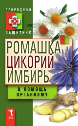 скачать книгу Ромашка, цикорий, имбирь в помощь организму автора Юлия Николаева