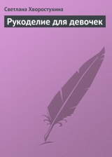 скачать книгу Рукоделие для девочек автора Светлана Хворостухина