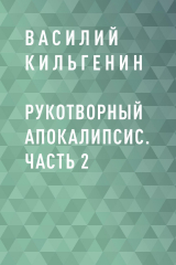 скачать книгу Рукотворный апокалипсис. Часть 2 автора Василий Кильгенин