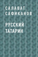 скачать книгу Русский татарин автора Салават Сафиканов