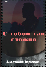 скачать книгу С тобой так сложно (СИ) автора Анастасия Стрижак