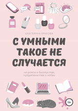 скачать книгу С умными такое не случается. Не-роман о блогерстве, предательстве и любви автора Екатерина Врагова