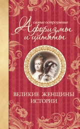 скачать книгу Самые остроумные афоризмы и цитаты. Великие женщины истории автора Екатерина Мишаненкова