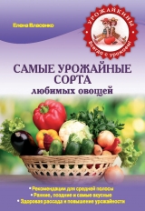 скачать книгу Самые урожайные сорта любимых овощей автора Елена Власенко