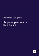 скачать книгу Сборник рассказов. Жил-был я автора Сергей Монастырский