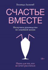 скачать книгу Счастье вместе. Нескучное руководство по семейной жизни автора Белинда Ласкомб