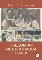 скачать книгу Съедобная история моей семьи автора Анна Павловская