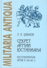 скачать книгу Секрет армии Юстиниана. Восточноримская армия в 491-641 гг. автора Петр Шувалов