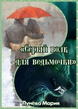 скачать книгу Серый волк для ведьмочки (СИ) автора Мария Лунёва