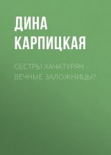 скачать книгу Сестры Хачатурян – вечные заложницы? автора Дина КАРПИЦКАЯ