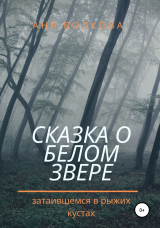 скачать книгу Сказка о белом звере, затаившемся в рыжих кустах автора Аня Волкова