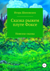 скачать книгу Сказка рыжем плуте Фоксе автора Игорь Шиповских