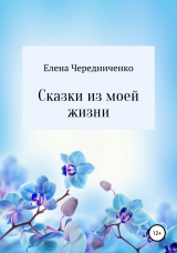 скачать книгу Сказки из моей жизни автора Елена Чередниченко