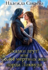 скачать книгу Сказки лгут, или семь мертвых жен лорда Локвуда (СИ) автора Надежда Сакаева
