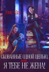 скачать книгу Скованные одной цепью, или Я тебе не жена! (СИ) автора Айт Элис