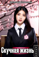 скачать книгу Скучная Жизнь 6 (СИ) автора Виталий Хонихоев