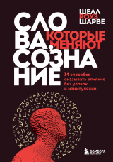 скачать книгу Слова, которые меняют сознание. 14 способов оказывать влияние без уловок и манипуляций автора Шелл Роуз Шарве