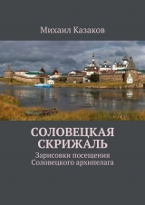 скачать книгу Соловецкая скрижаль. Зарисовки посещения Соловецкого архипелага автора Михаил Казаков